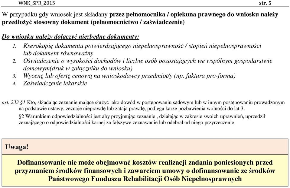 dokumenty: 1. Kserokopię dokumentu potwierdzającego niepełnosprawność / stopień niepełnosprawności lub dokument równoważny 2.