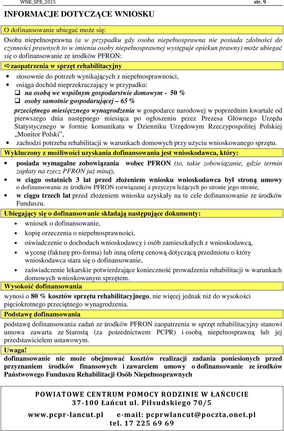 niepełnosprawnej występuje opiekun prawny) może ubiegać się o dofinansowanie ze środków PFRON: zaopatrzenia w sprzęt rehabilitacyjny stosownie do potrzeb wynikających z niepełnosprawności, osiąga