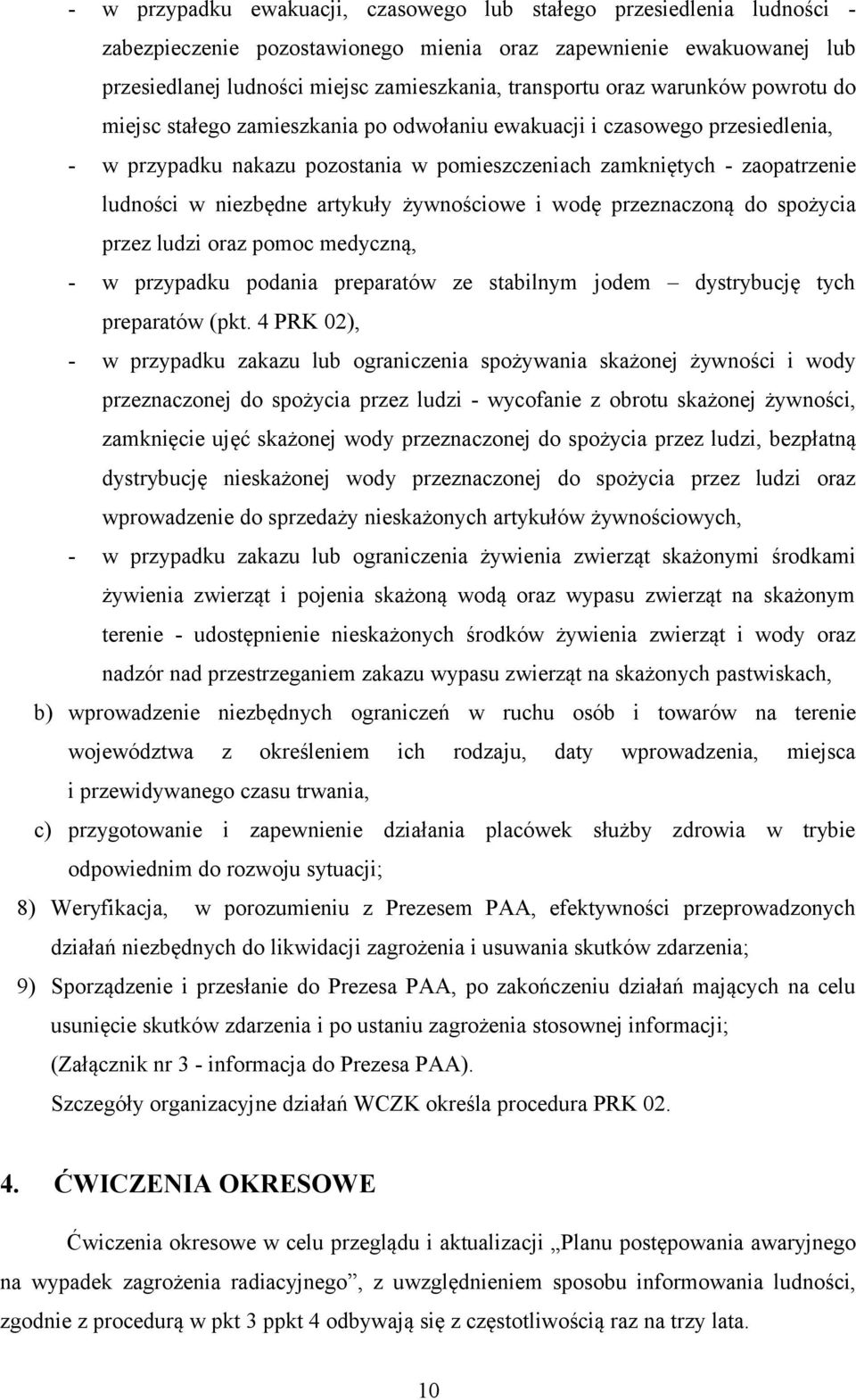 niezbędne artykuły żywnościowe i wodę przeznaczoną do spożycia przez ludzi oraz pomoc medyczną, - w przypadku podania preparatów ze stabilnym jodem dystrybucję tych preparatów (pkt.