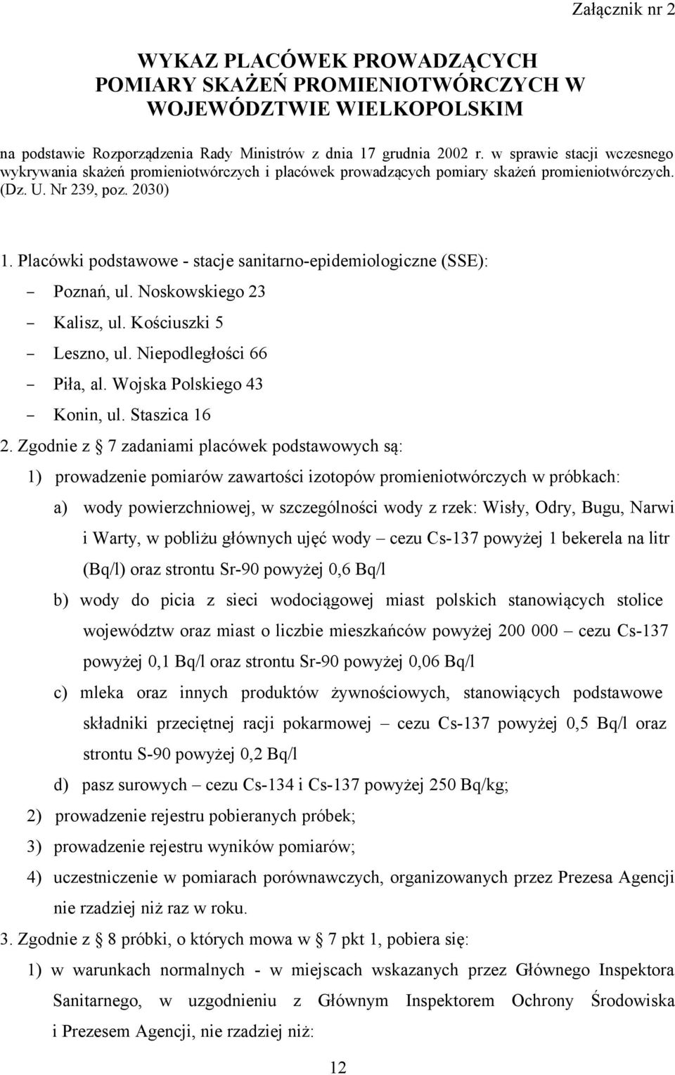 Placówki podstawowe - stacje sanitarno-epidemiologiczne (SSE): Poznań, ul. Noskowskiego 23 Kalisz, ul. Kościuszki 5 Leszno, ul. Niepodległości 66 Piła, al. Wojska Polskiego 43 Konin, ul.