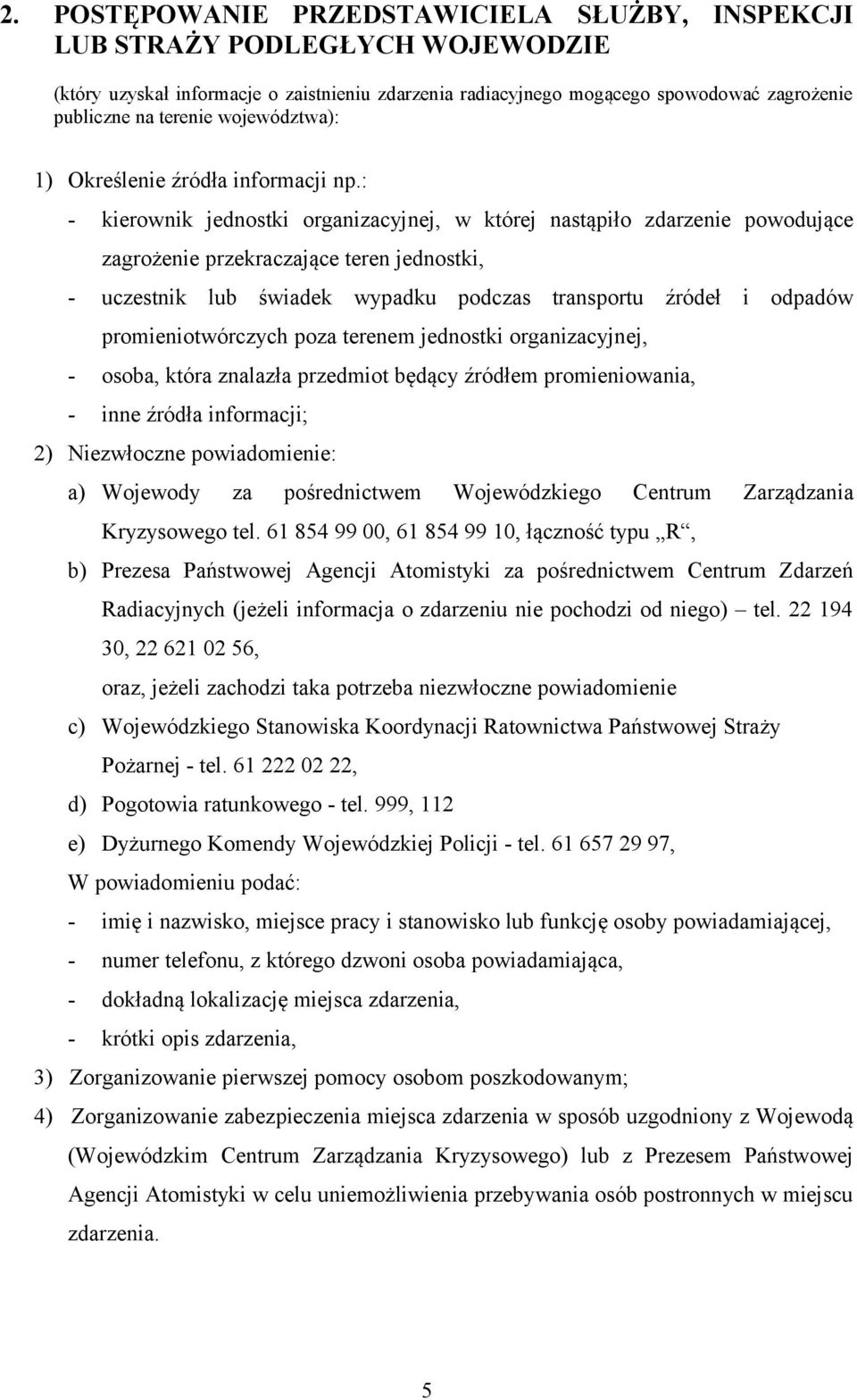 : - kierownik jednostki organizacyjnej, w której nastąpiło zdarzenie powodujące zagrożenie przekraczające teren jednostki, - uczestnik lub świadek wypadku podczas transportu źródeł i odpadów