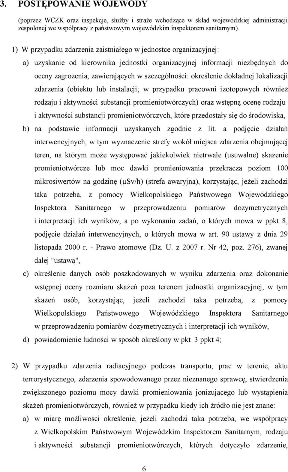 określenie dokładnej lokalizacji zdarzenia (obiektu lub instalacji; w przypadku pracowni izotopowych również rodzaju i aktywności substancji promieniotwórczych) oraz wstępną ocenę rodzaju i