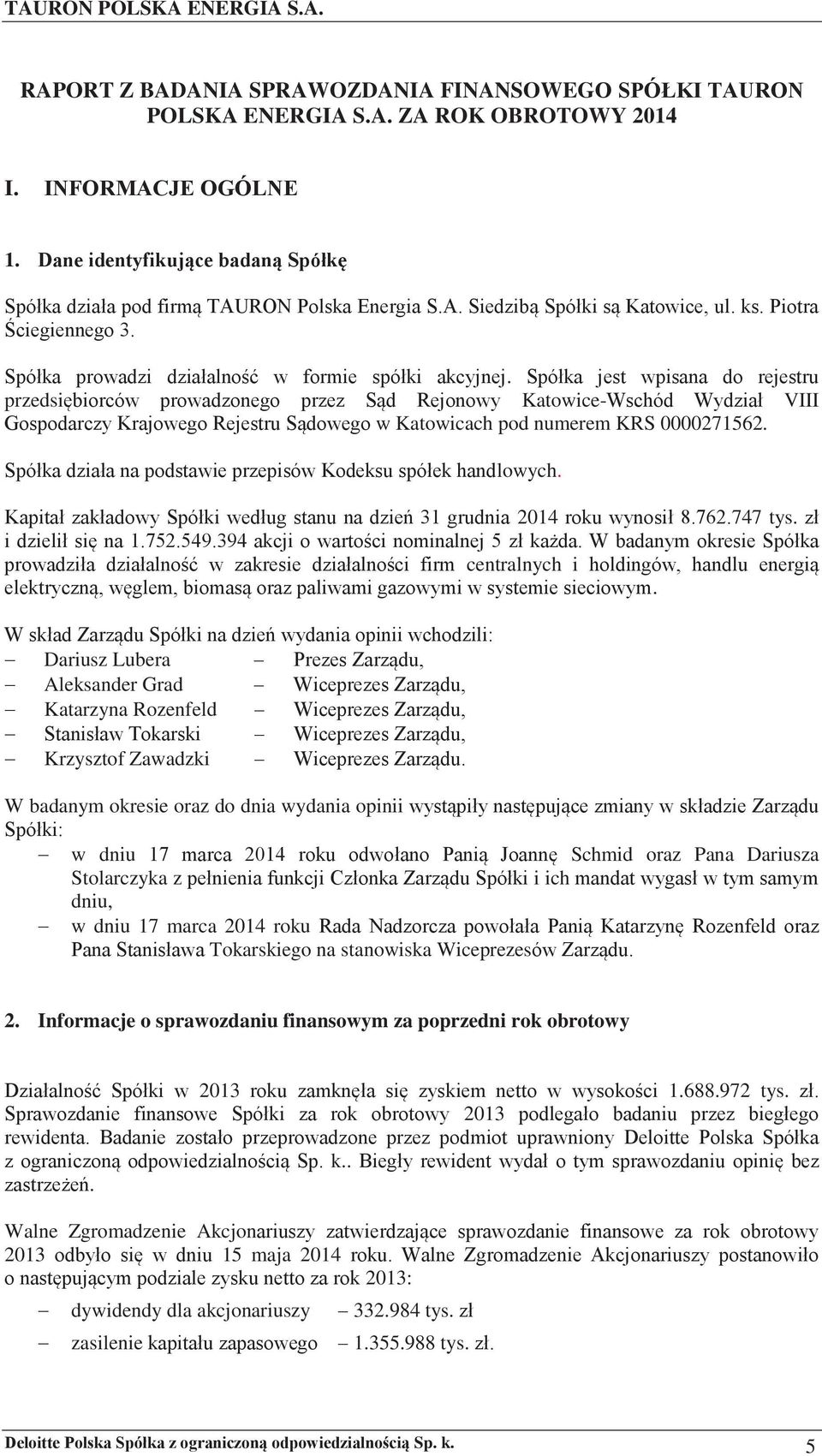 Spółka jest wpisana do rejestru przedsiębiorców prowadzonego przez Sąd Rejonowy Katowice-Wschód Wydział VIII Gospodarczy Krajowego Rejestru Sądowego w Katowicach pod numerem KRS 0000271562.