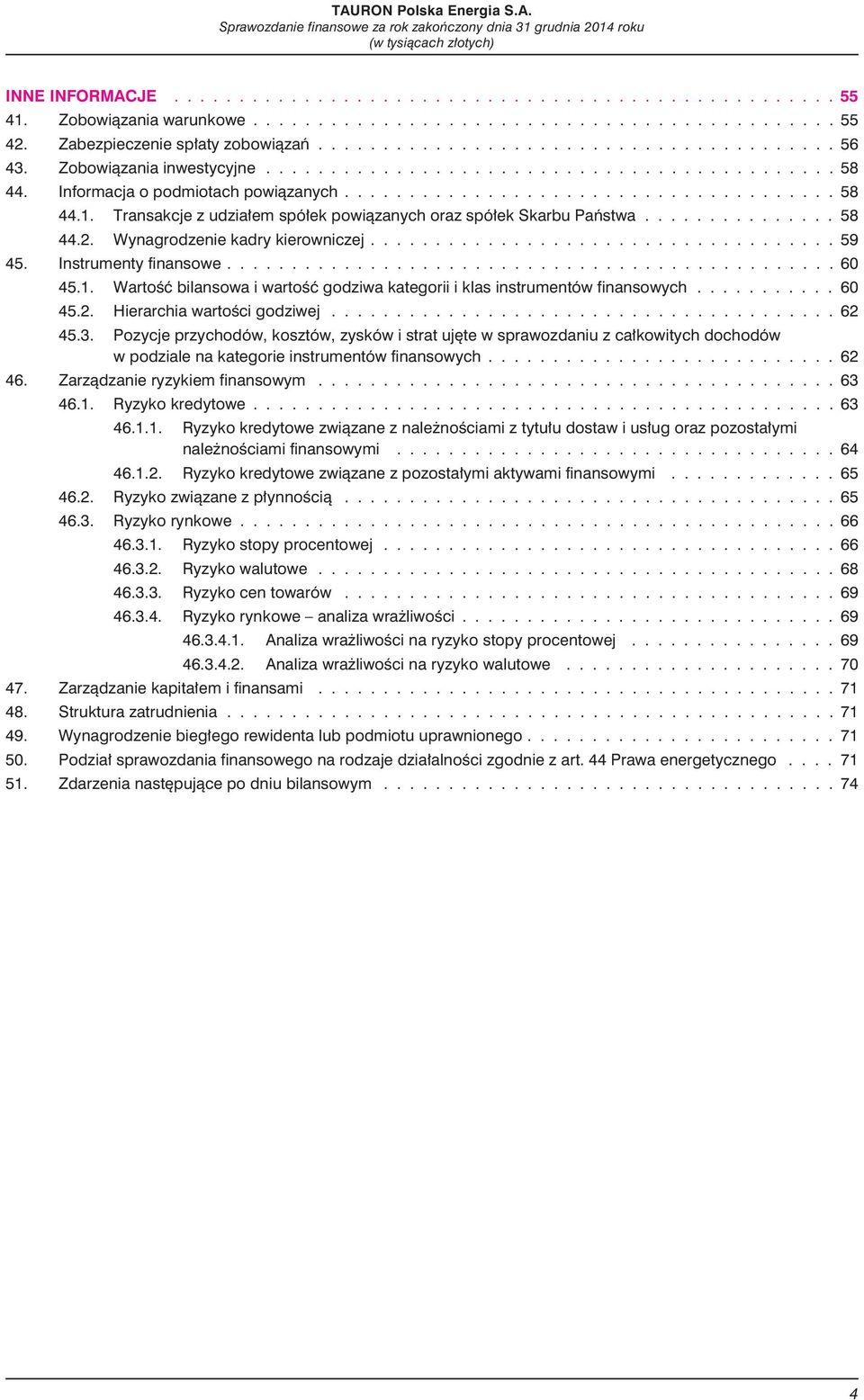 Informacja o podmiotach powi¹zanych...................................... 58 44.1. Transakcje z udzia³em spó³ek powi¹zanych oraz spó³ek Skarbu Pañstwa............... 58 44.2.