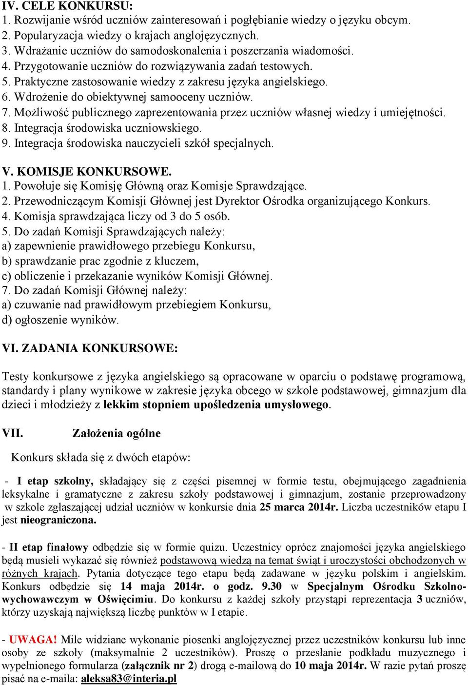 Wdrożenie do obiektywnej samooceny uczniów. 7. Możliwość publicznego zaprezentowania przez uczniów własnej wiedzy i umiejętności. 8. Integracja środowiska uczniowskiego. 9.