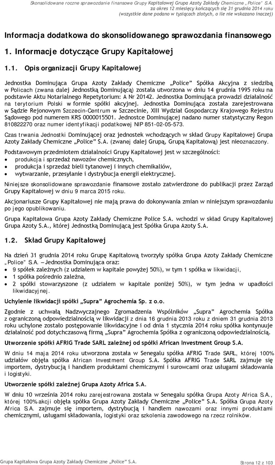 1. Opis organizacji Grupy Kapitałowej Jednostka Dominująca Grupa Azoty Zakłady Chemiczne Police Spółka Akcyjna z siedzibą w Policach (zwana dalej Jednostką Dominującą) została utworzona w dniu 14