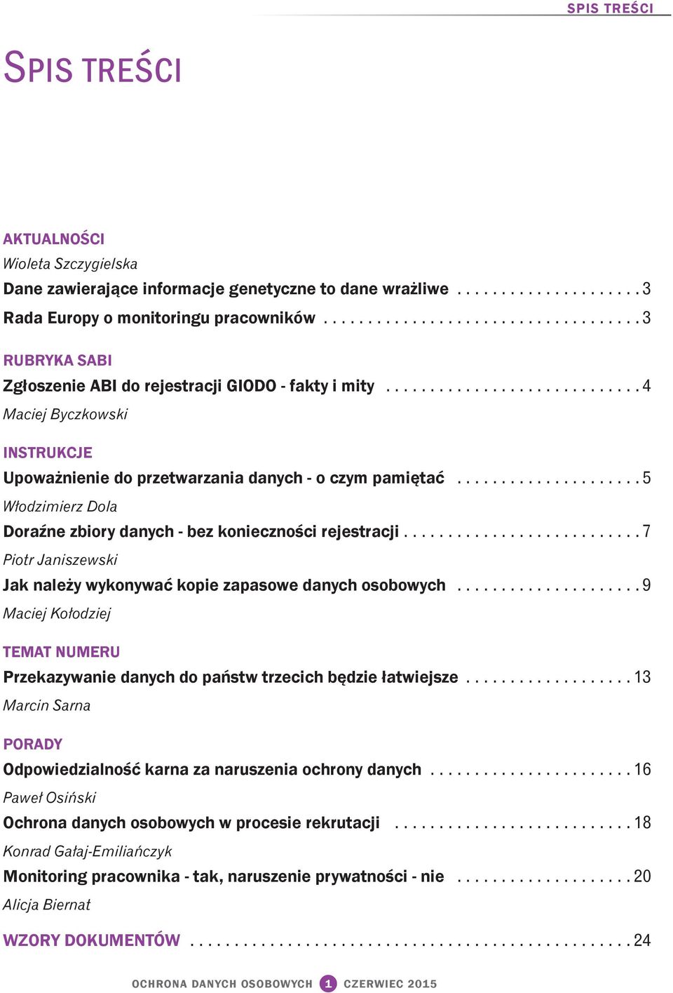 .................... 5 Włodzimierz Dola Doraźne zbiory danych - bez konieczności rejestracji........................... 7 Piotr Janiszewski Jak należy wykonywać kopie zapasowe danych osobowych.