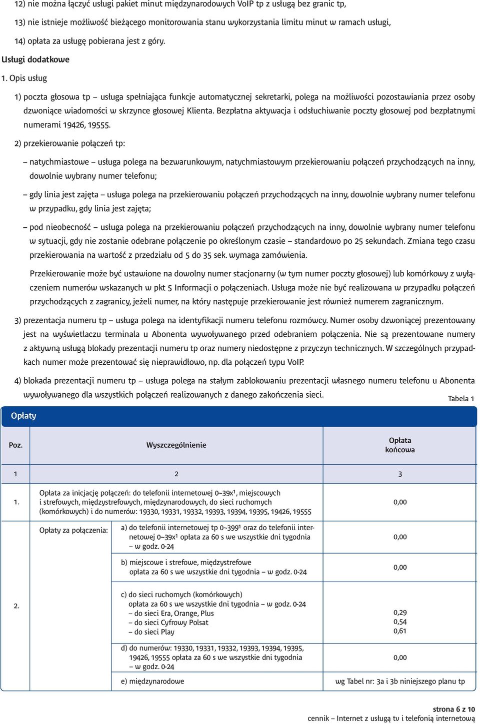 Opis usług 1) poczta głosowa tp usługa spełniająca funkcje automatycznej sekretarki, polega na możliwości pozostawiania przez osoby dzwoniące wiadomości w skrzynce głosowej Klienta.