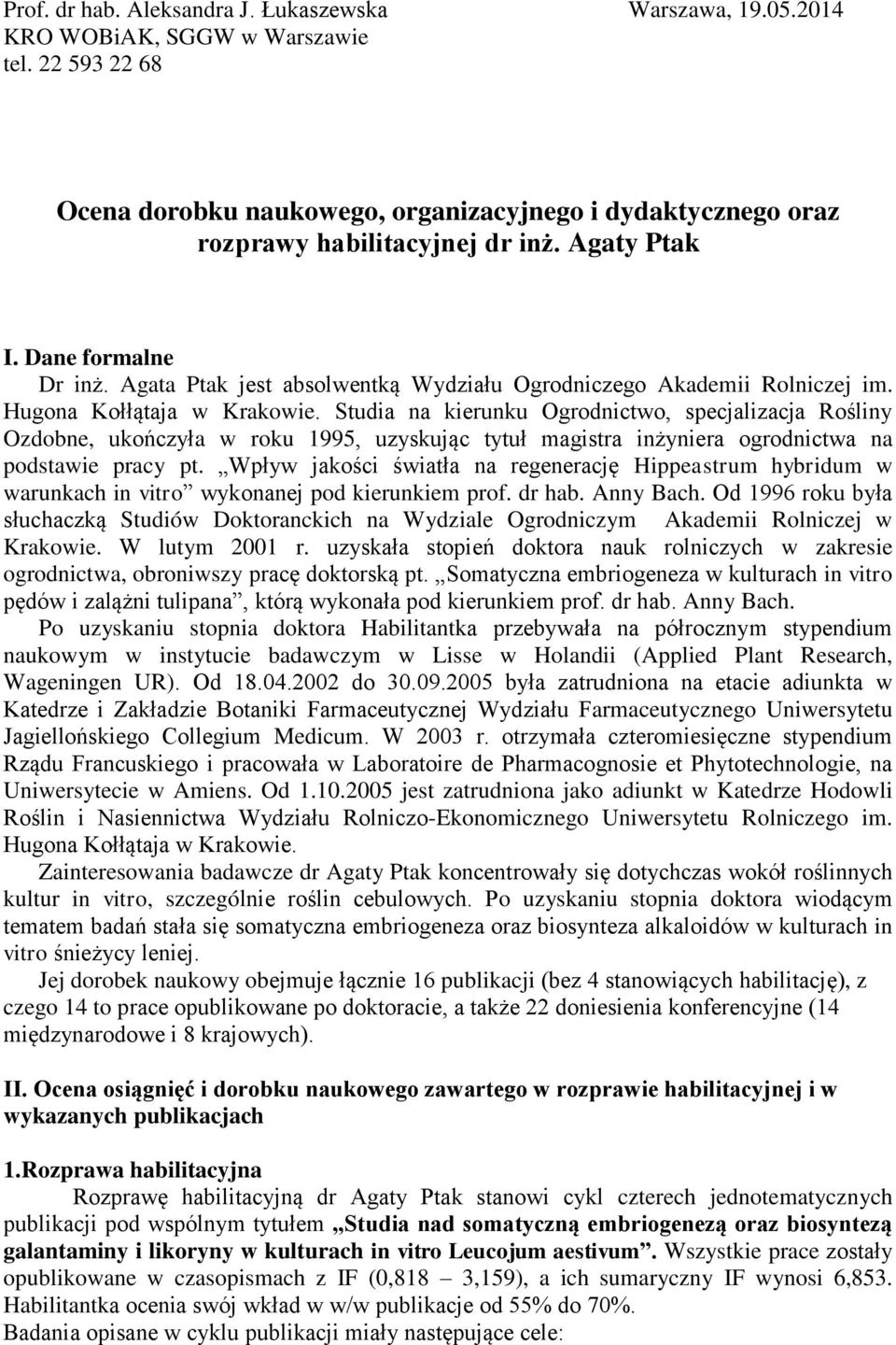 Agata Ptak jest absolwentką Wydziału Ogrodniczego Akademii Rolniczej im. Hugona Kołłątaja w Krakowie.