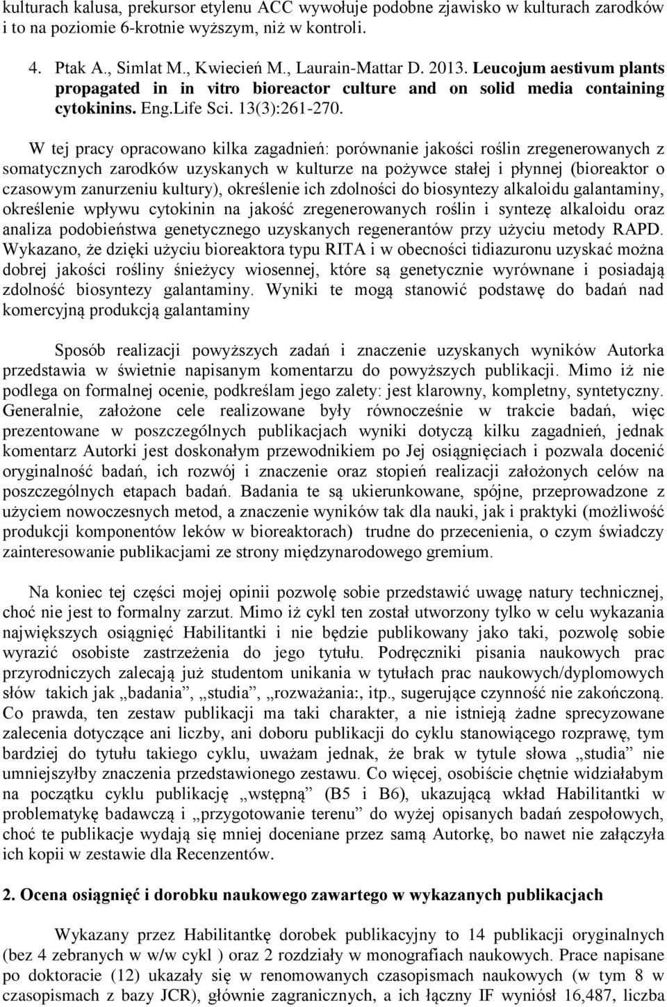 W tej pracy opracowano kilka zagadnień: porównanie jakości roślin zregenerowanych z somatycznych zarodków uzyskanych w kulturze na pożywce stałej i płynnej (bioreaktor o czasowym zanurzeniu kultury),