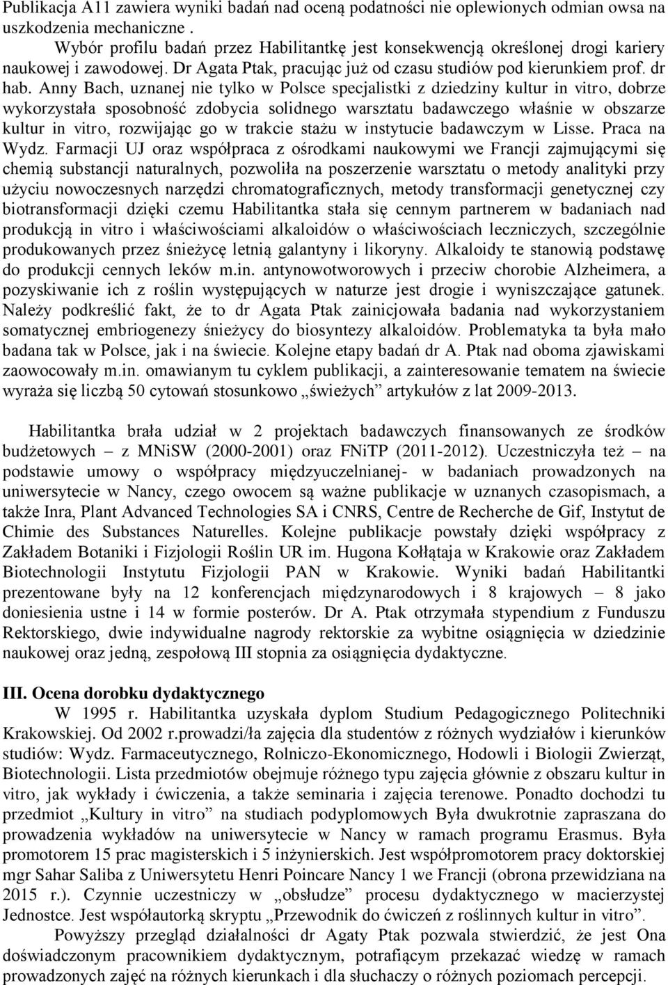 Anny Bach, uznanej nie tylko w Polsce specjalistki z dziedziny kultur in vitro, dobrze wykorzystała sposobność zdobycia solidnego warsztatu badawczego właśnie w obszarze kultur in vitro, rozwijając