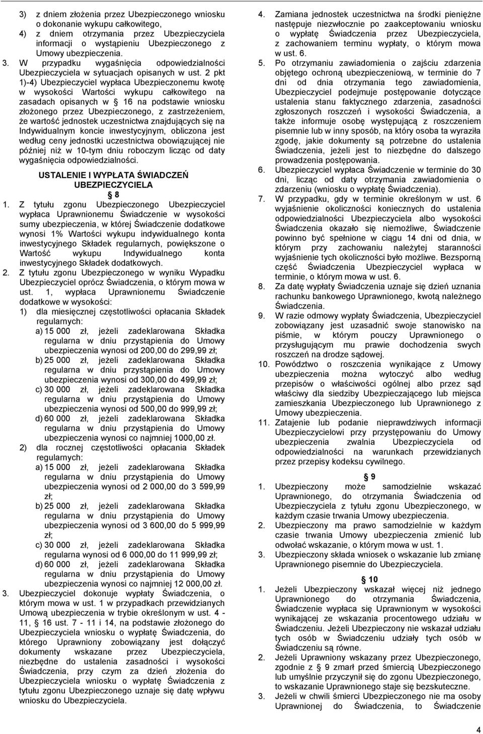 2 pkt 1)-4) Ubezpieczyciel wypłaca Ubezpieczonemu kwotę w wysokości Wartości wykupu całkowitego na zasadach opisanych w 16 na podstawie wniosku złożonego przez Ubezpieczonego, z zastrzeżeniem, że