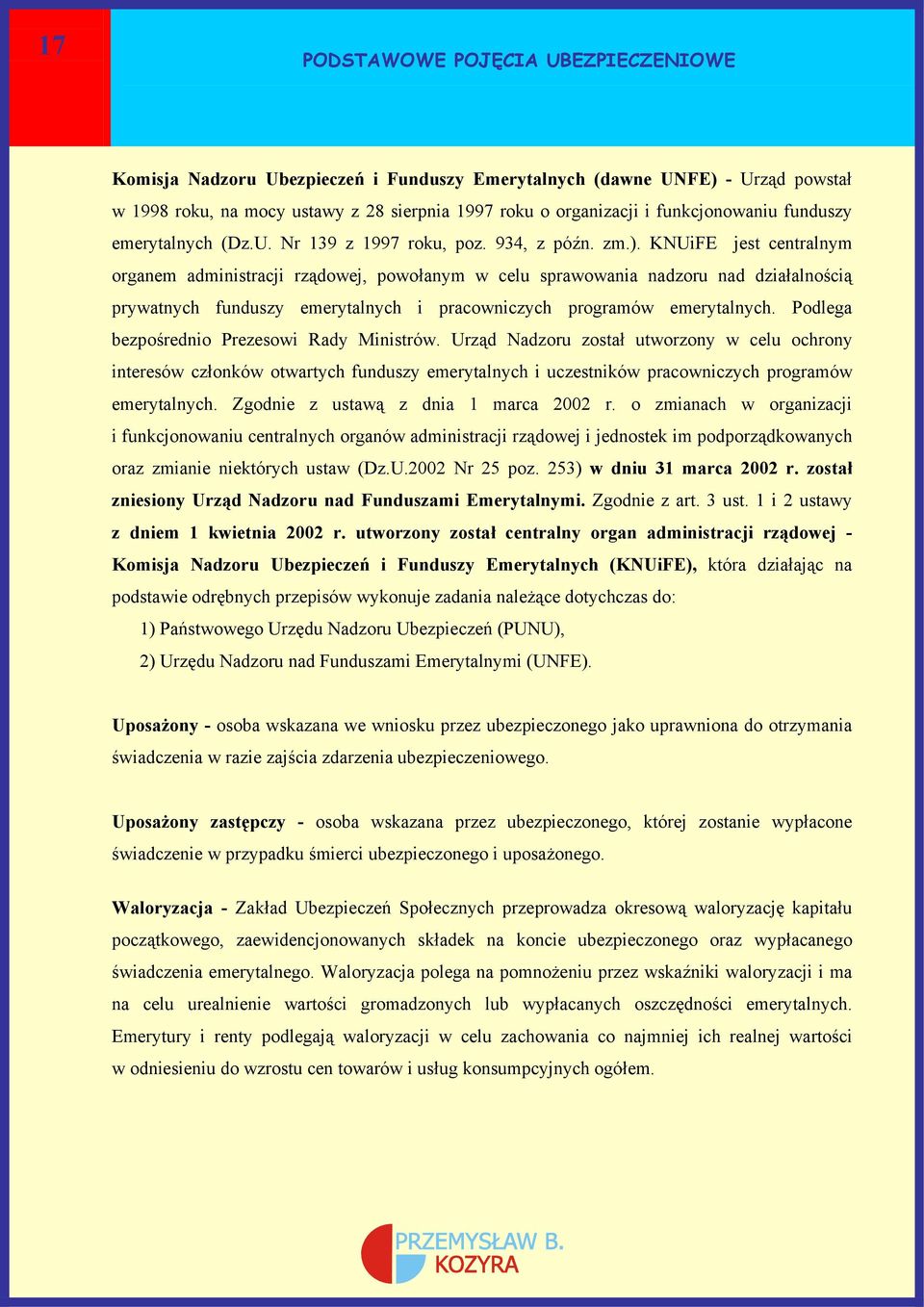 KNUiFE jest centralnym organem administracji rządowej, powołanym w celu sprawowania nadzoru nad działalnością prywatnych funduszy emerytalnych i pracowniczych programów emerytalnych.