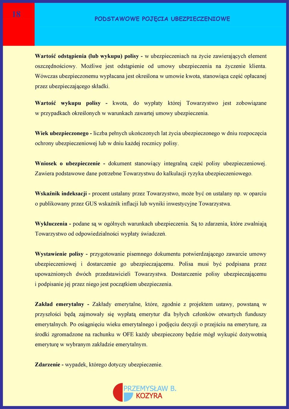 Wartość wykupu polisy - kwota, do wypłaty której Towarzystwo jest zobowiązane w przypadkach określonych w warunkach zawartej umowy ubezpieczenia.