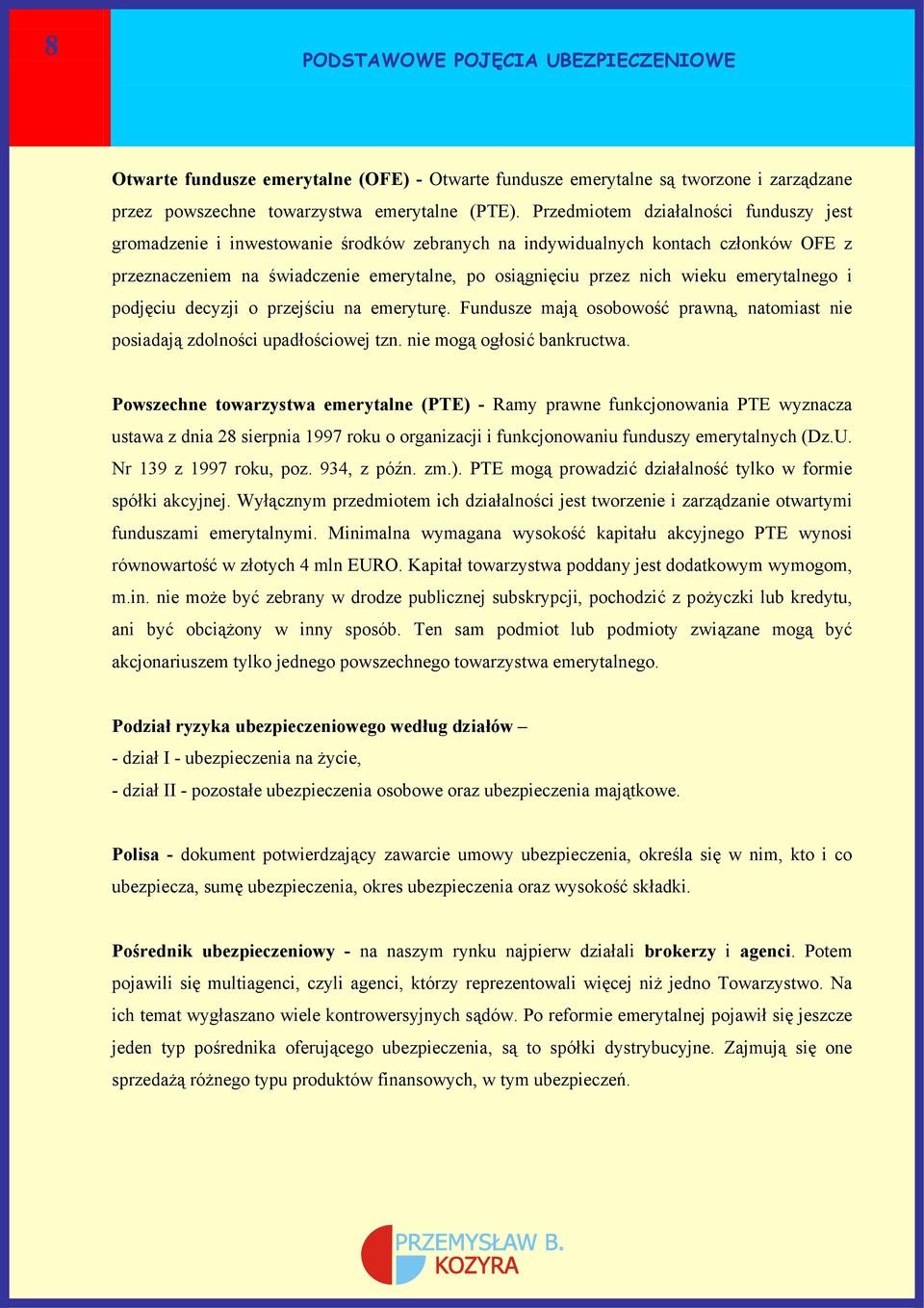 emerytalnego i podjęciu decyzji o przejściu na emeryturę. Fundusze mają osobowość prawną, natomiast nie posiadają zdolności upadłościowej tzn. nie mogą ogłosić bankructwa.