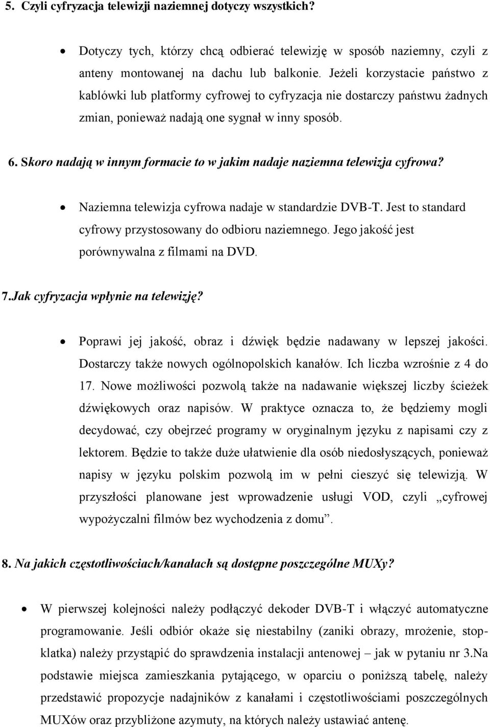 Skoro nadają w innym formacie to w jakim nadaje naziemna telewizja cyfrowa? Naziemna telewizja cyfrowa nadaje w standardzie DVB-T. Jest to standard cyfrowy przystosowany do odbioru naziemnego.