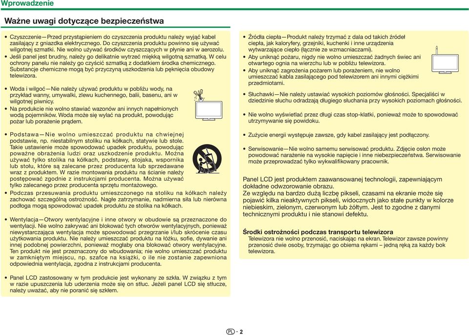 Jeśli panel jest brudny, należy go delikatnie wytrzeć miękką wilgotną szmatką. W celu ochrony panelu nie należy go czyścić szmatką z dodatkiem środka chemicznego.