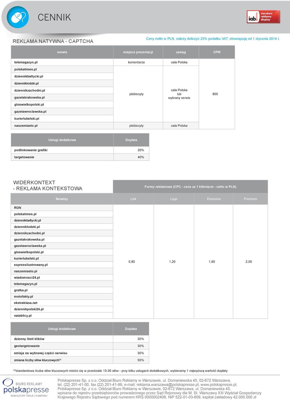 KONTEKSTOWA Formy reklamowe (CPC - cena za 1 kliknięcie - netto w PLN) Serwisy Link Logo Exclusive Premium RON wiadomosci24.pl telemagazyn.pl gratka.pl motofakty.pl ekstraklasa.