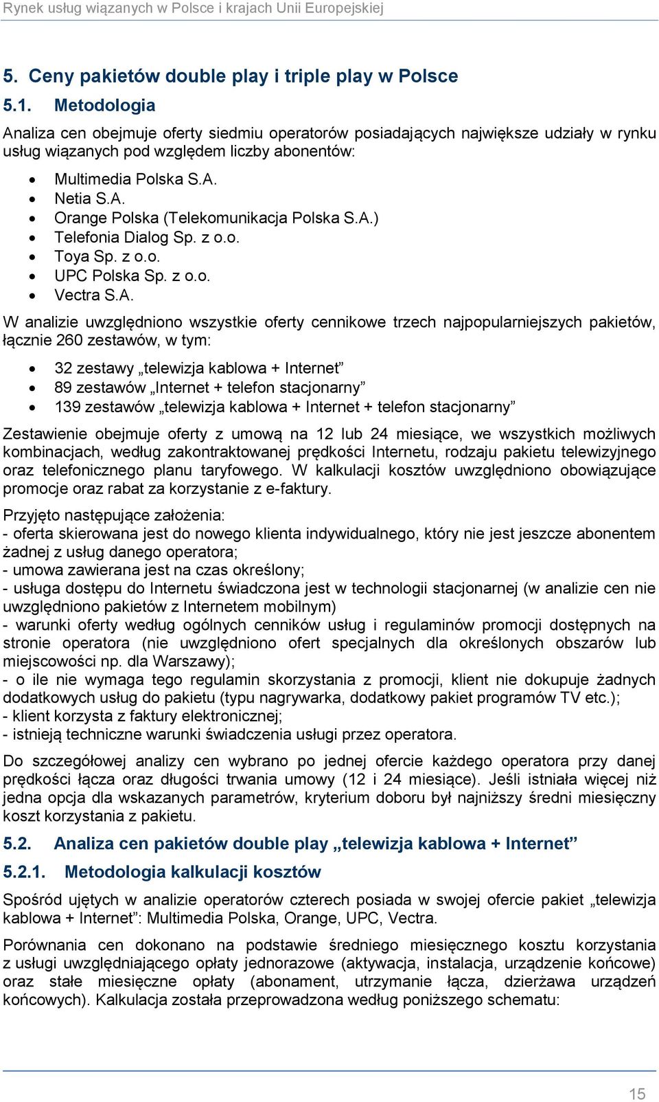 A.) Telefonia Dialog Sp. z o.o. Toya Sp. z o.o. UPC Polska Sp. z o.o. S.A. W analizie uwzględniono wszystkie oferty cennikowe trzech najpopularniejszych pakietów, łącznie 26 zestawów, w tym: 32