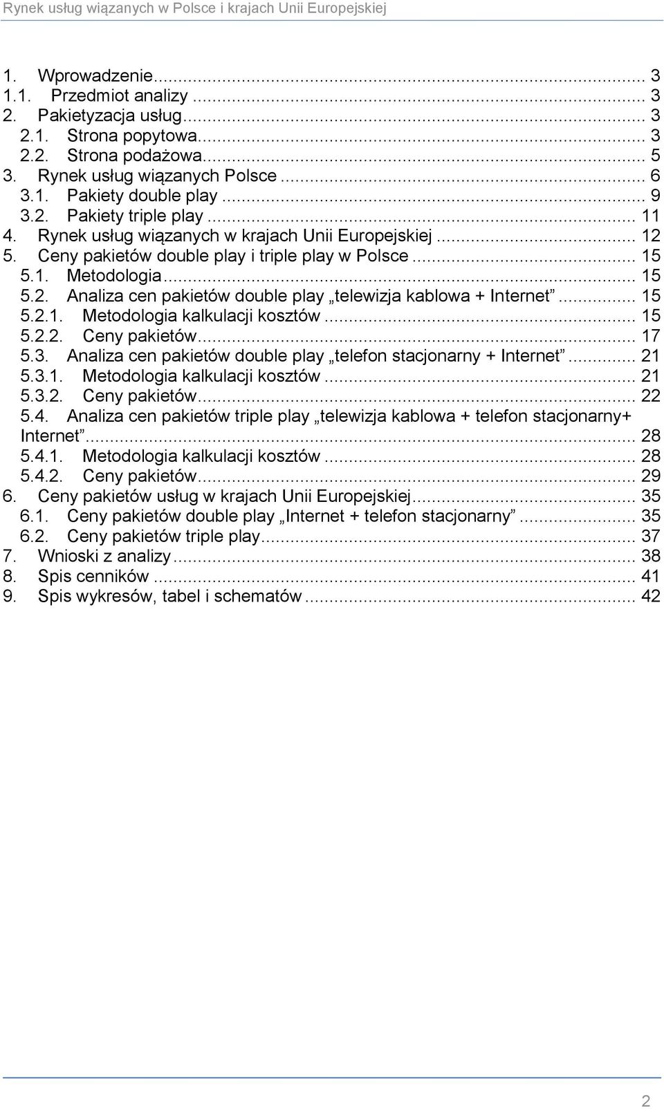 .. 15 5.2.1. Metodologia kalkulacji kosztów... 15 5.2.2. Ceny pakietów... 17 5.3. Analiza cen pakietów double play telefon stacjonarny + Internet... 21 5.3.1. Metodologia kalkulacji kosztów... 21 5.3.2. Ceny pakietów... 22 5.