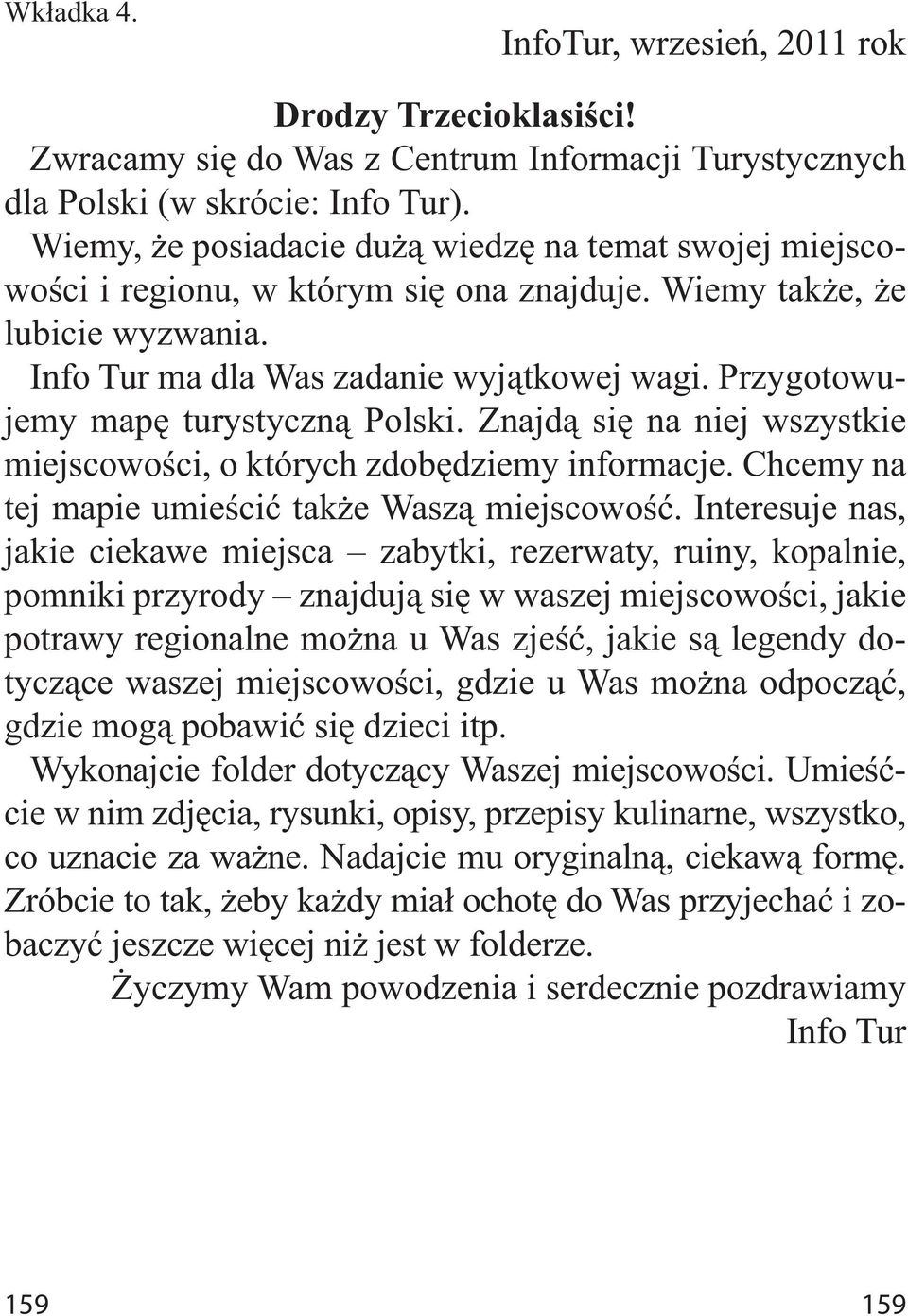 Przygotowujemy mapę turystyczną Polski. Znajdą się na niej wszystkie miejscowości, o których zdobędziemy informacje. Chcemy na tej mapie umieścić także Waszą miejscowość.