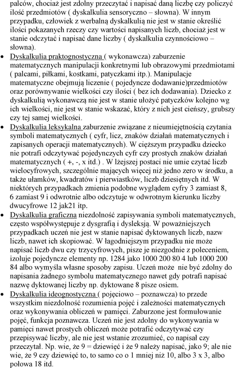 dyskalkulia czynnościowo słowna). Dyskalkulia praktognostyczna ( wykonawcza) zaburzenie matematycznych manipulacji konkretnymi lub obrazowymi przedmiotami ( palcami, piłkami, kostkami, patyczkami itp.