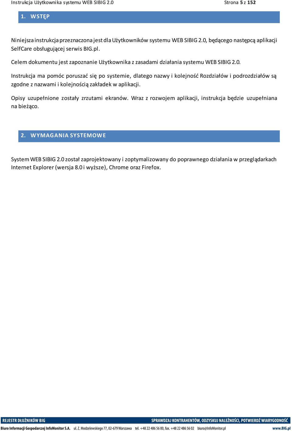 Opisy uzupełnione zostały zrzutami ekranów. Wraz z rozwojem aplikacji, instrukcja będzie uzupełniana na bieżąco. 2. WYMAGANIA SYSTEMOWE System WEB SIBIG 2.