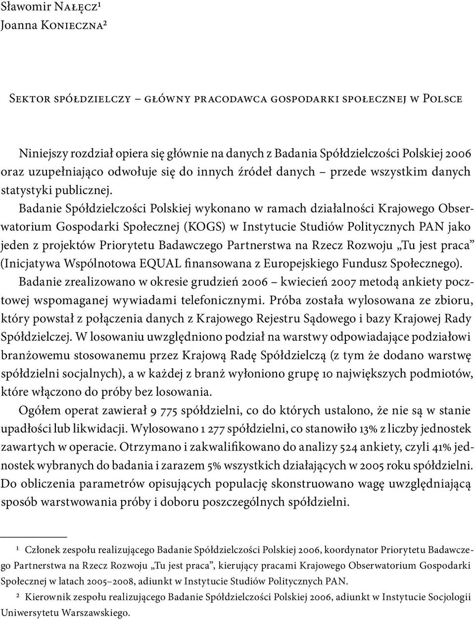 Badanie Spółdzielczości Polskiej wykonano w ramach działalności Krajowego Obserwatorium Gospodarki Społecznej (KOGS) w Instytucie Studiów Politycznych PAN jako jeden z projektów Priorytetu Badawczego