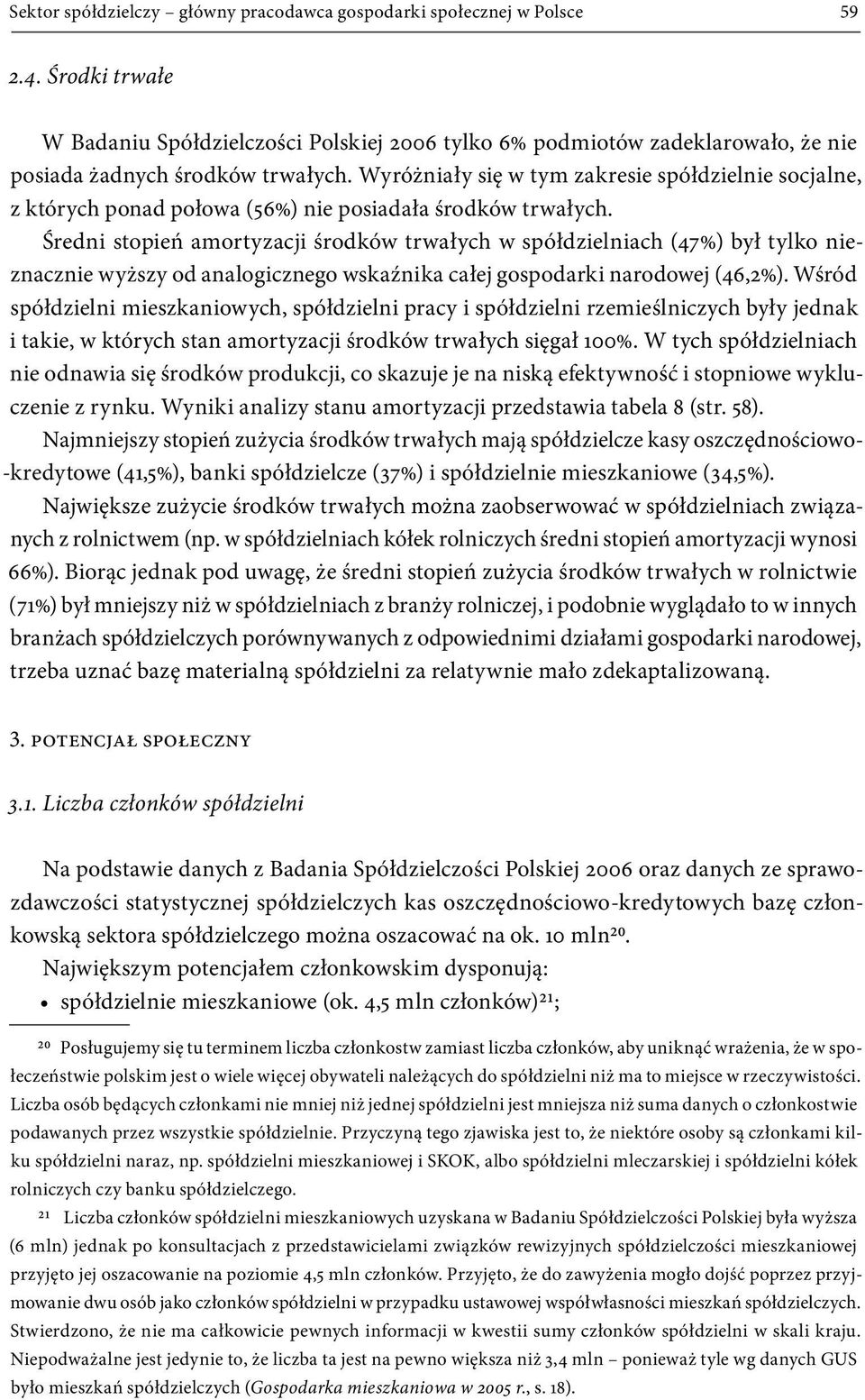 Wyróżniały się w tym zakresie spółdzielnie socjalne, z których ponad połowa (56%) nie posiadała środków trwałych.