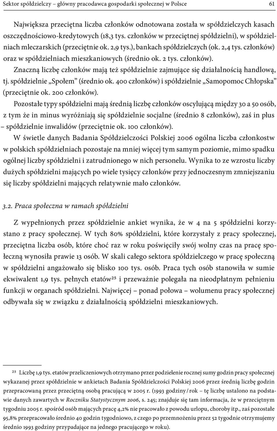 członków). Znaczną liczbę członków mają też spółdzielnie zajmujące się działalnością handlową, tj. spółdzielnie Społem (średnio ok. 400 członków) i spółdzielnie Samopomoc Chłopska (przeciętnie ok.