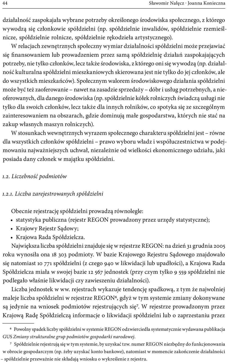 W relacjach zewnętrznych społeczny wymiar działalności spółdzielni może przejawiać się finansowaniem lub prowadzeniem przez samą spółdzielnię działań zaspokajających potrzeby, nie tylko członków,