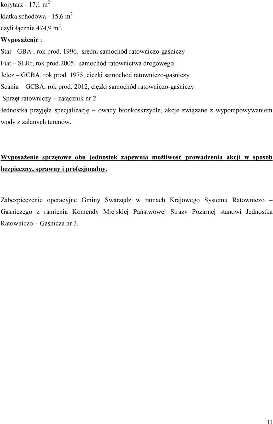 2012, ciężki samochód ratowniczo-gaśniczy Sprzęt ratowniczy załącznik nr 2 Jednostka przyjęła specjalizację owady błonkoskrzydłe, akcje związane z wypompowywaniem wody z zalanych terenów.