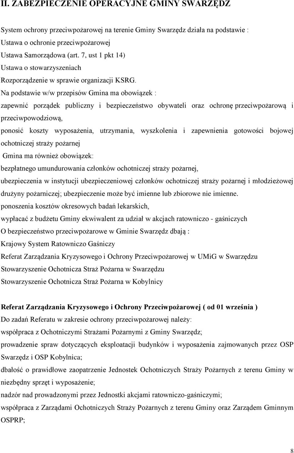 Na podstawie w/w przepisów Gmina ma obowiązek : zapewnić porządek publiczny i bezpieczeństwo obywateli oraz ochronę przeciwpożarową i przeciwpowodziową, ponosić koszty wyposażenia, utrzymania,