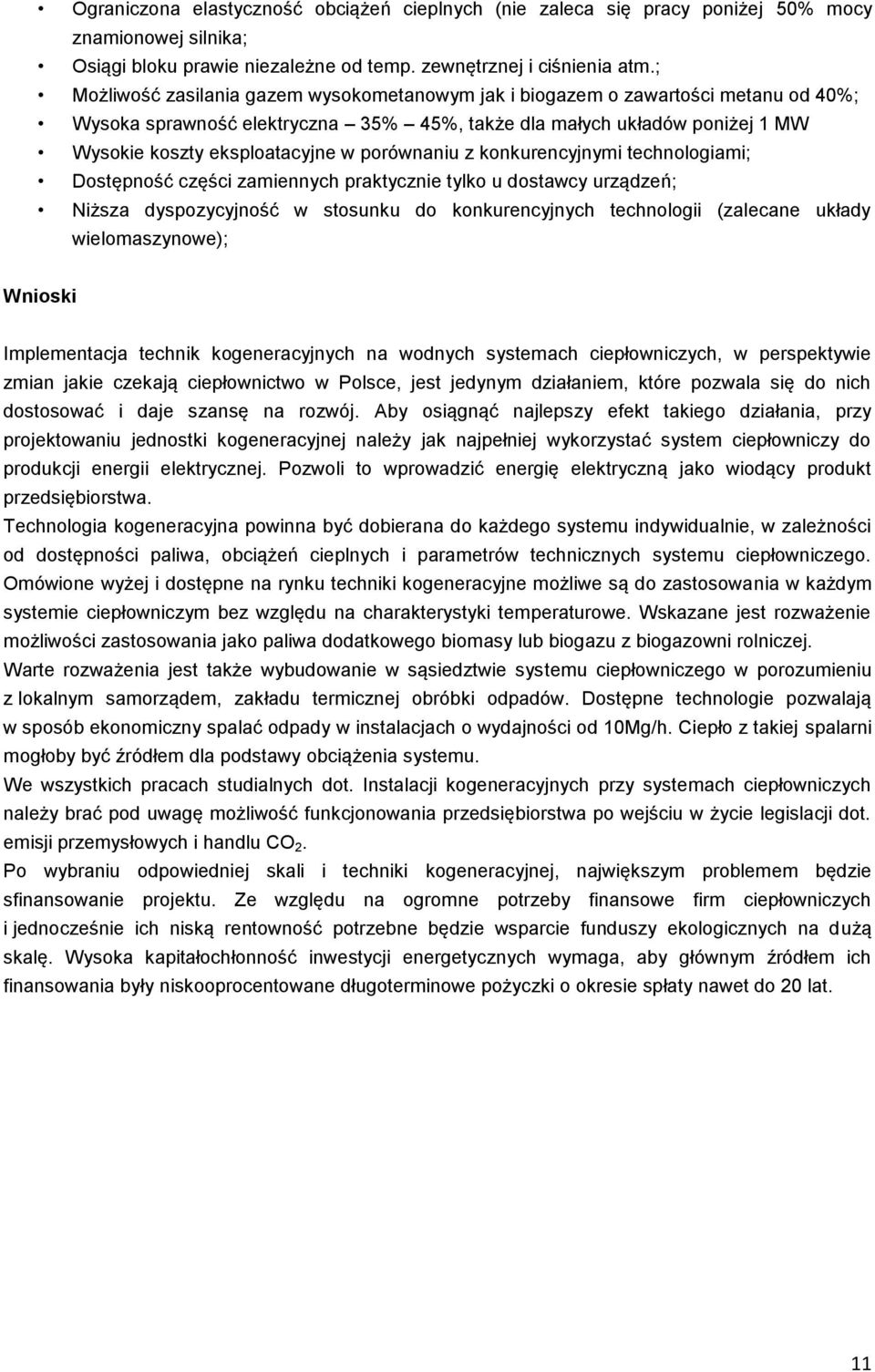 porównaniu z konkurencyjnymi technologiami; Dostępność części zamiennych praktycznie tylko u dostawcy urządzeń; Niższa dyspozycyjność w stosunku do konkurencyjnych technologii (zalecane układy