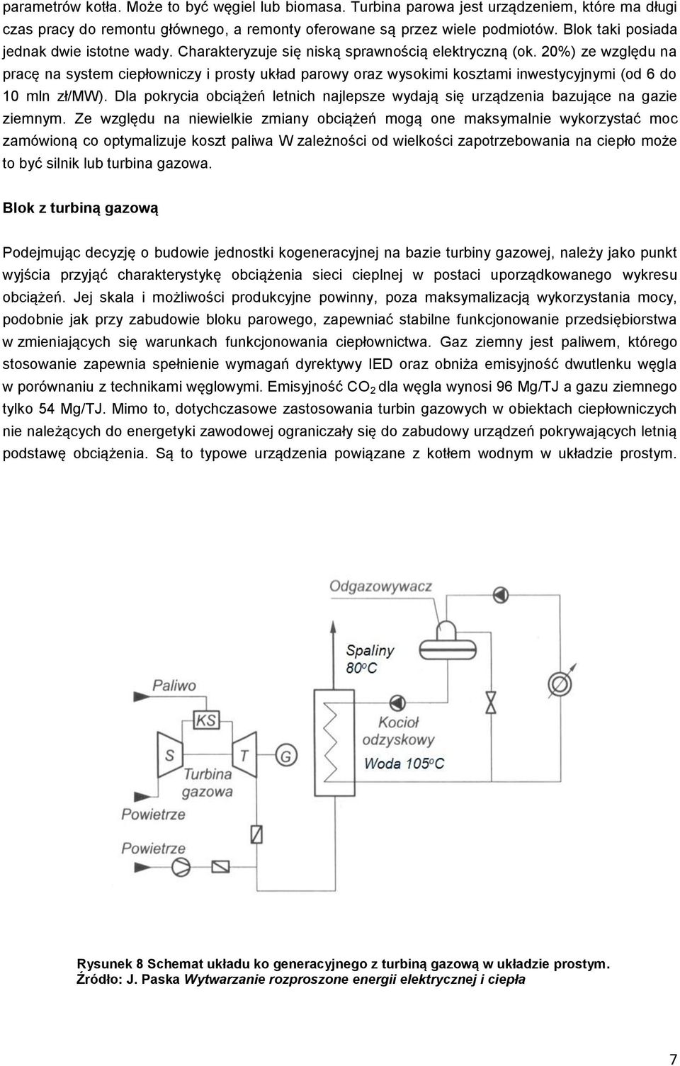 20%) ze względu na pracę na system ciepłowniczy i prosty układ parowy oraz wysokimi kosztami inwestycyjnymi (od 6 do 10 mln zł/mw).