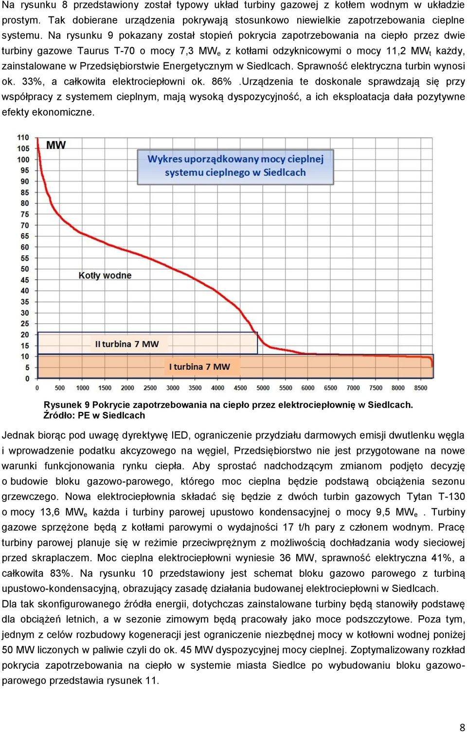 Przedsiębiorstwie Energetycznym w Siedlcach. Sprawność elektryczna turbin wynosi ok. 33%, a całkowita elektrociepłowni ok. 86%.