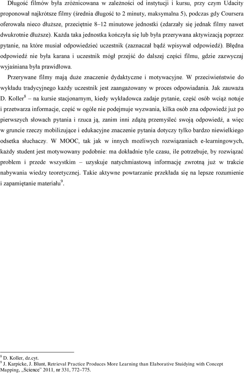 Każda taka jednostka kończyła się lub była przerywana aktywizacją poprzez pytanie, na które musiał odpowiedzieć uczestnik (zaznaczał bądź wpisywał odpowiedź).