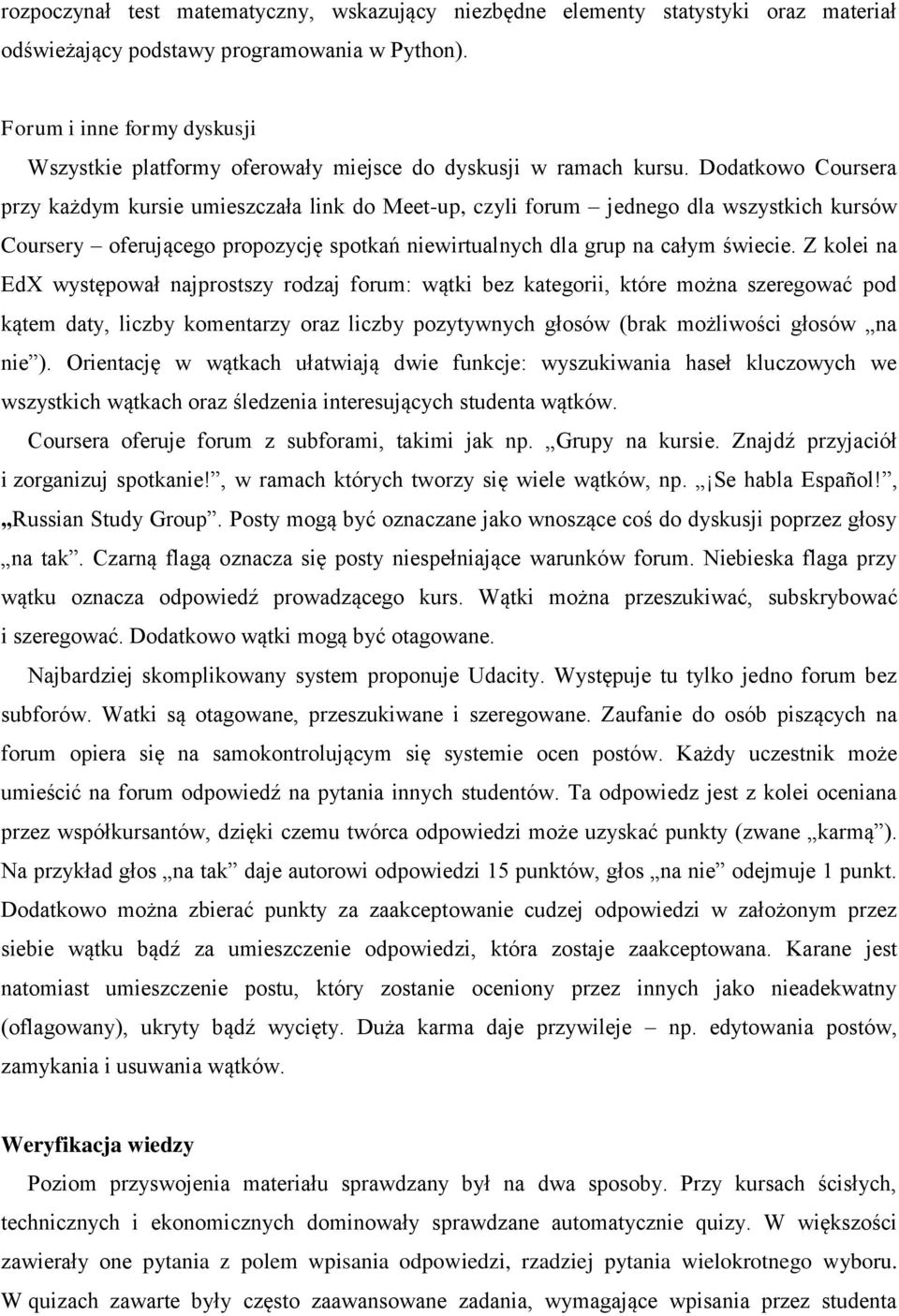 Dodatkowo Coursera przy każdym kursie umieszczała link do Meet-up, czyli forum jednego dla wszystkich kursów Coursery oferującego propozycję spotkań niewirtualnych dla grup na całym świecie.