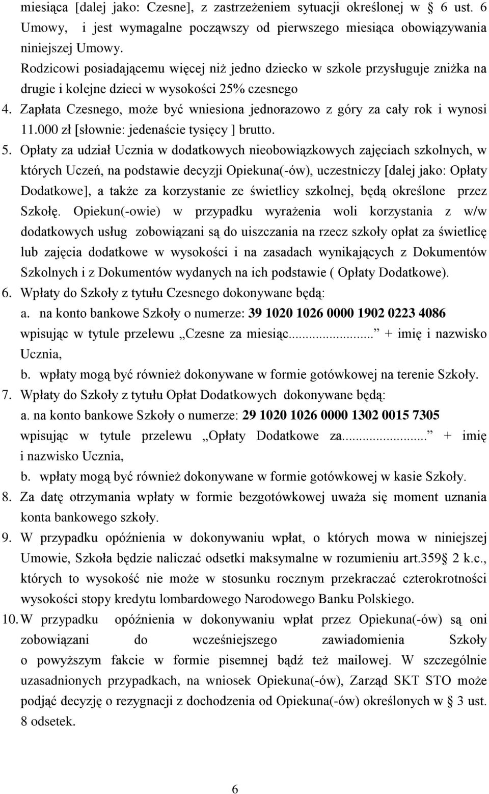 Zapłata Czesnego, może być wniesiona jednorazowo z góry za cały rok i wynosi 11.000 zł [słownie: jedenaście tysięcy ] brutto. 5.