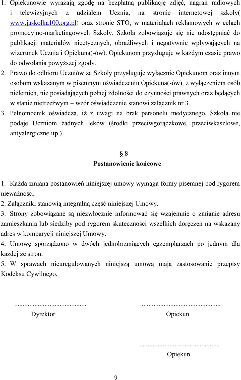 Szkoła zobowiązuje się nie udostępniać do publikacji materiałów nieetycznych, obraźliwych i negatywnie wpływających na wizerunek Ucznia i Opiekuna(-ów).