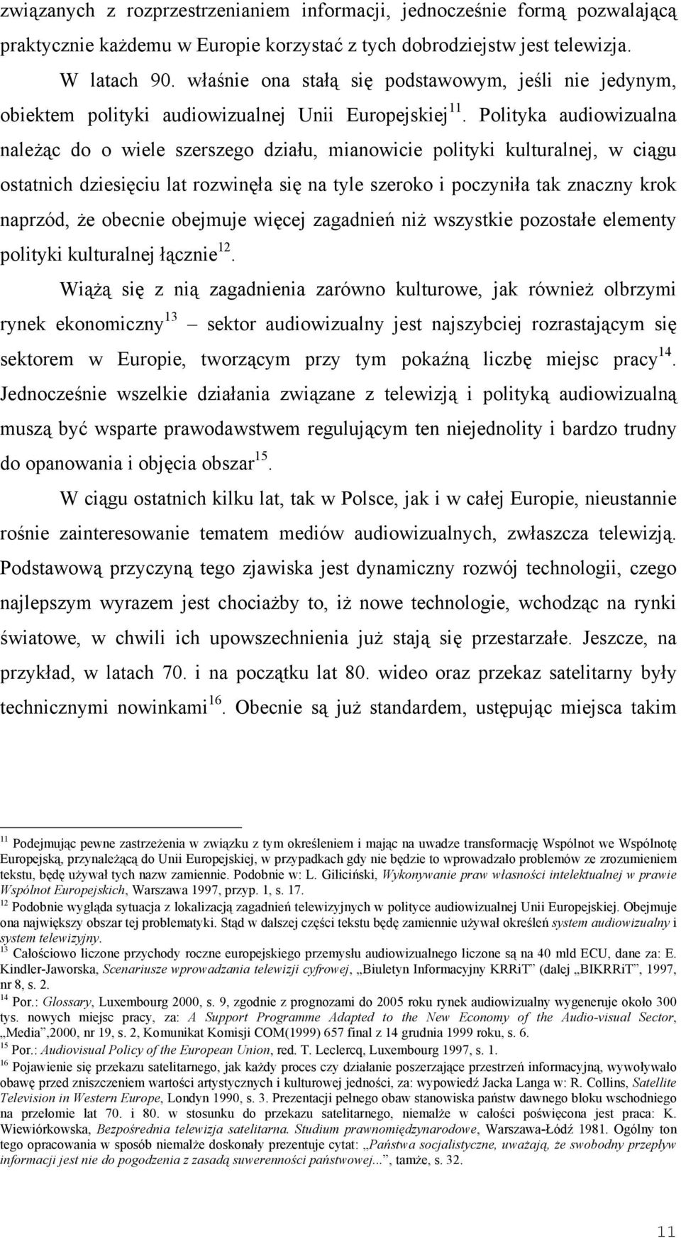 Polityka audiowizualna należąc do o wiele szerszego działu, mianowicie polityki kulturalnej, w ciągu ostatnich dziesięciu lat rozwinęła się na tyle szeroko i poczyniła tak znaczny krok naprzód, że