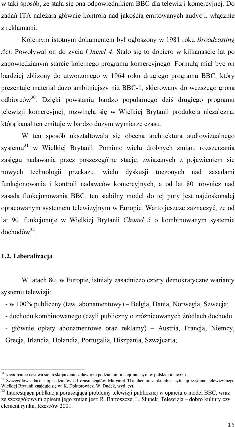 Stało się to dopiero w kilkanaście lat po zapowiedzianym starcie kolejnego programu komercyjnego.