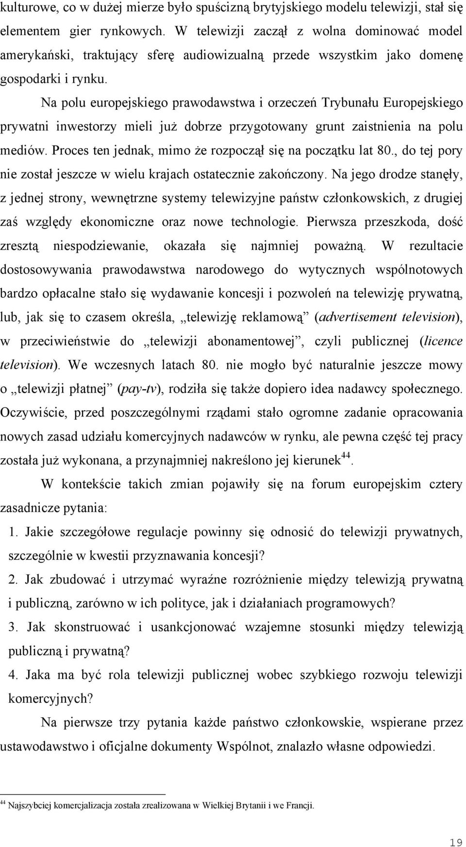 Na polu europejskiego prawodawstwa i orzeczeń Trybunału Europejskiego prywatni inwestorzy mieli już dobrze przygotowany grunt zaistnienia na polu mediów.