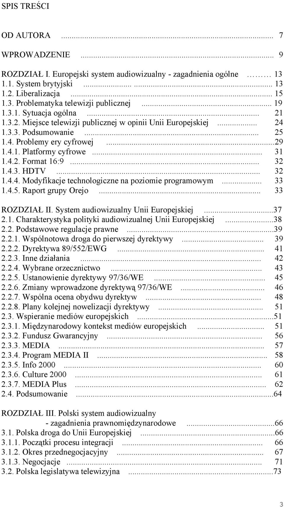 .. 32 1.4.3. HDTV... 32 1.4.4. Modyfikacje technologiczne na poziomie programowym... 33 1.4.5. Raport grupy Orejo... 33 ROZDZIAŁ II. System audiowizualny Unii Europejskiej...37 2.1. Charakterystyka polityki audiowizualnej Unii Europejskiej.