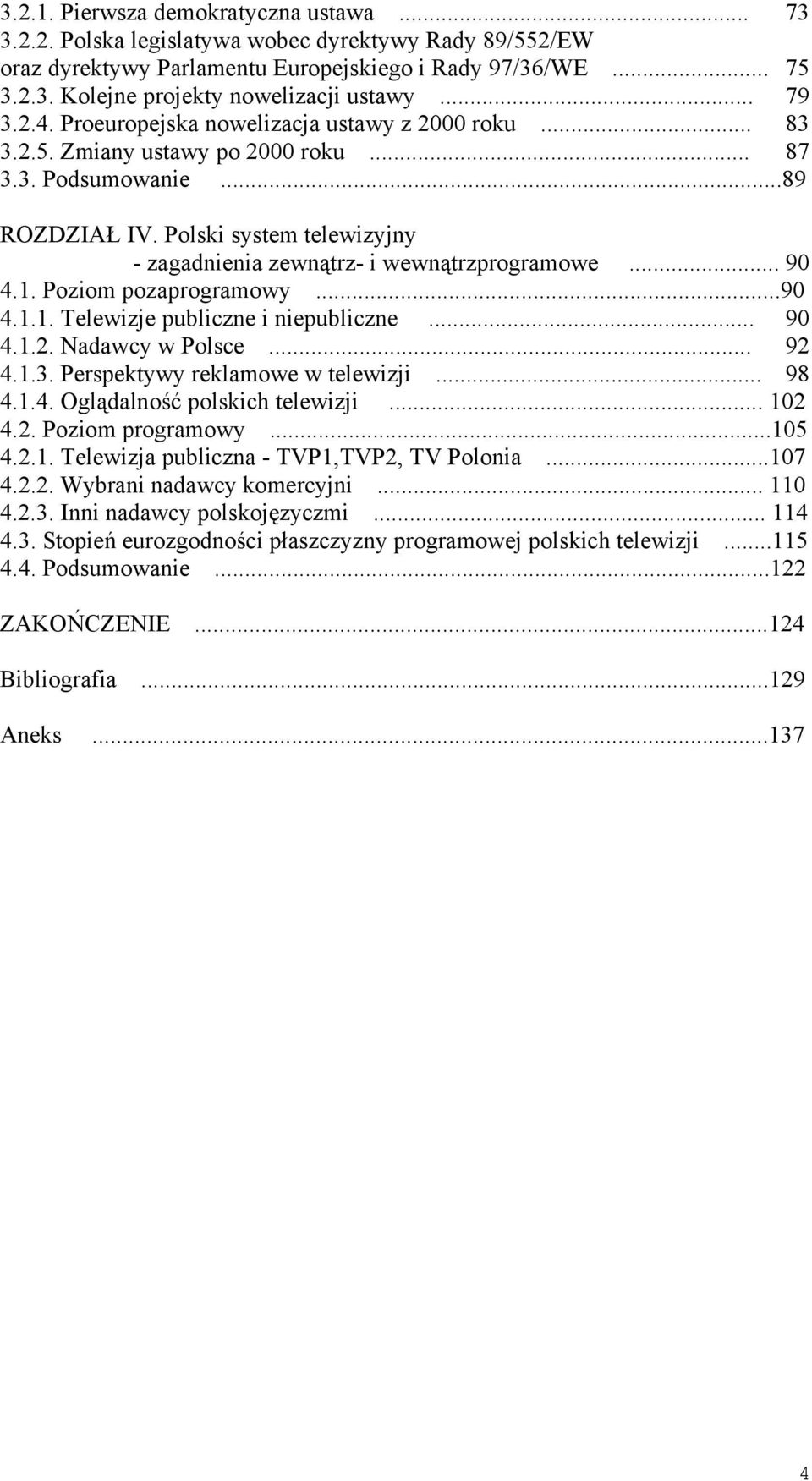 Polski system telewizyjny - zagadnienia zewnątrz- i wewnątrzprogramowe... 90 4.1. Poziom pozaprogramowy...90 4.1.1. Telewizje publiczne i niepubliczne... 90 4.1.2. Nadawcy w Polsce... 92 4.1.3.