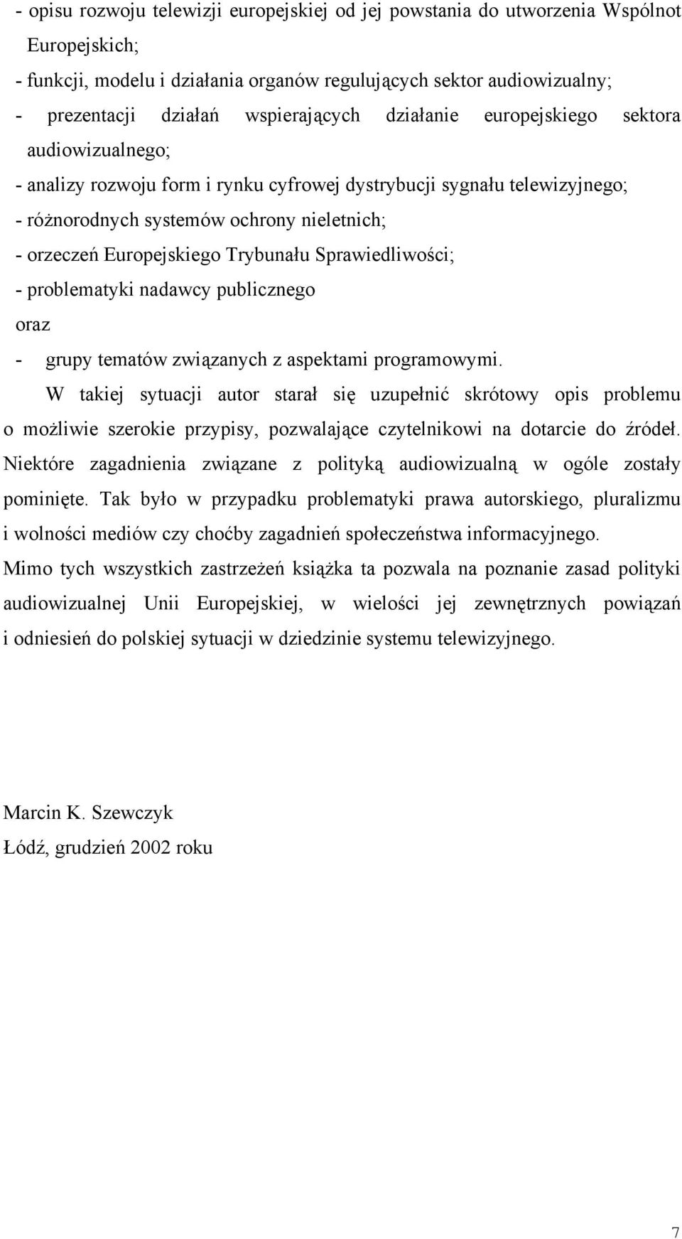 Europejskiego Trybunału Sprawiedliwości; - problematyki nadawcy publicznego oraz - grupy tematów związanych z aspektami programowymi.