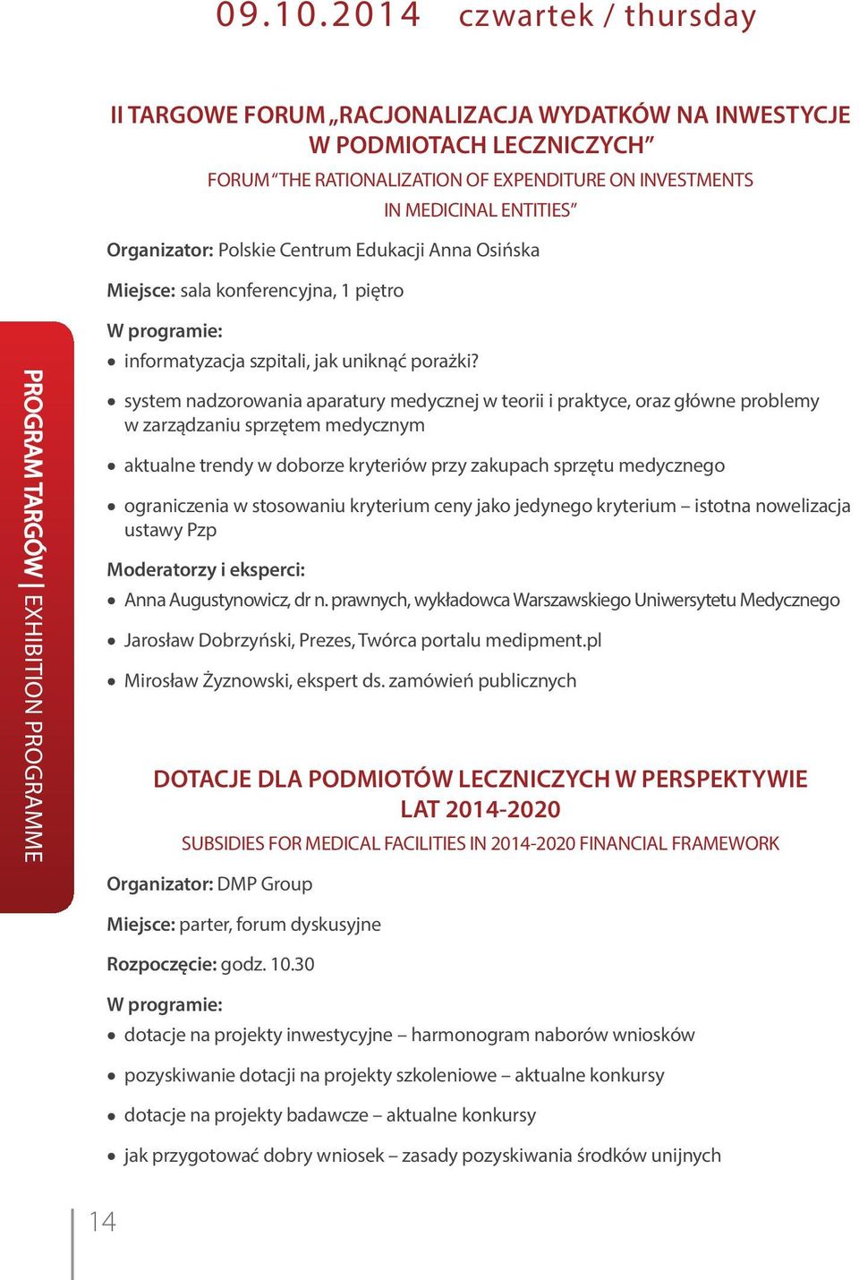 Polskie Centrum Edukacji Anna Osińska Miejsce: sala konferencyjna, 1 piętro PROGRAM TARGÓW EXHIBITION PROGRAMME W programie: informatyzacja szpitali, jak uniknąć porażki?