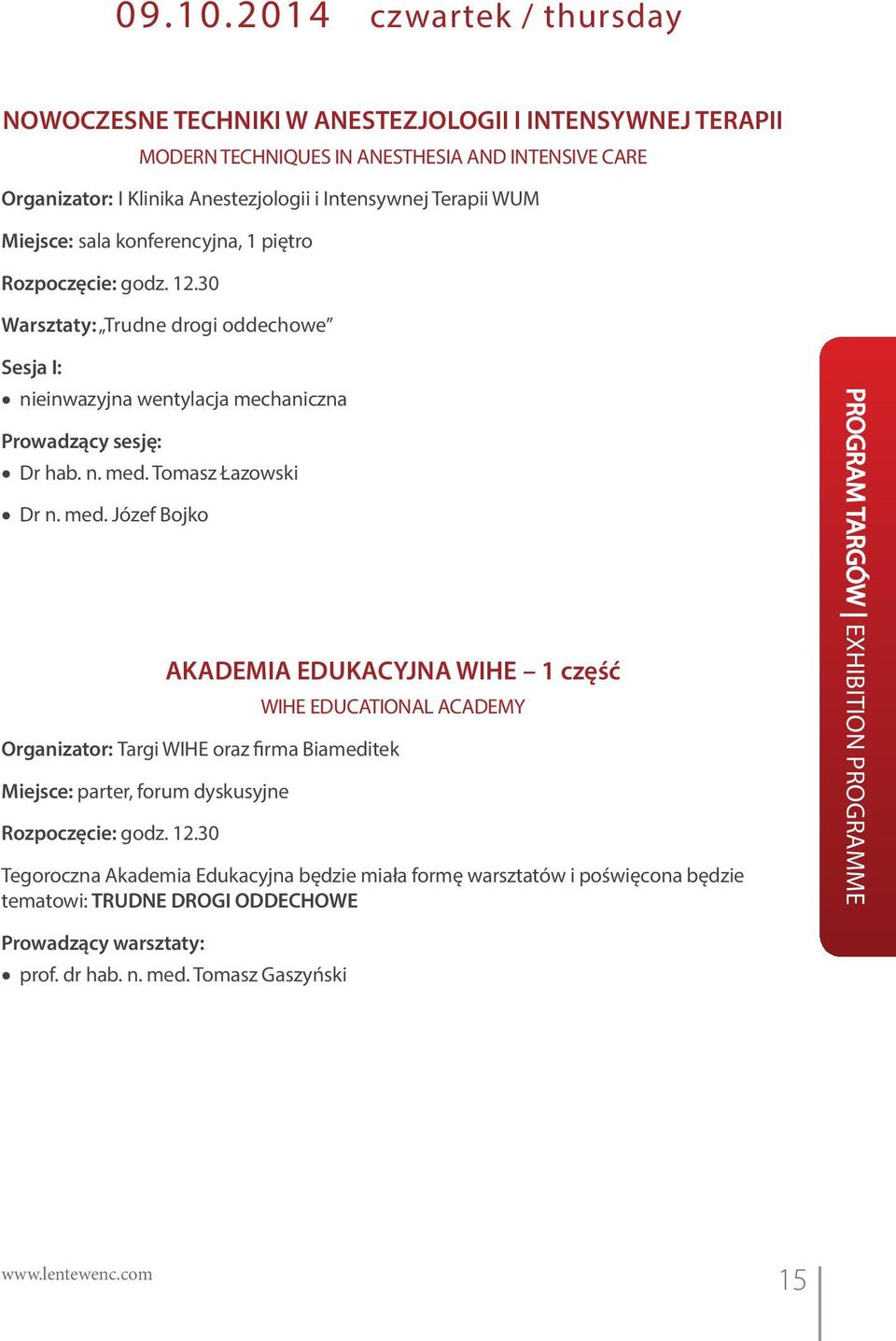 Miejsce: sala konferencyjna, 1 piętro Rozpoczęcie: godz. 12.30 Warsztaty: Trudne drogi oddechowe Sesja I: nieinwazyjna wentylacja mechaniczna Prowadzący sesję: Dr hab. n. med. Tomasz Łazowski Dr n.