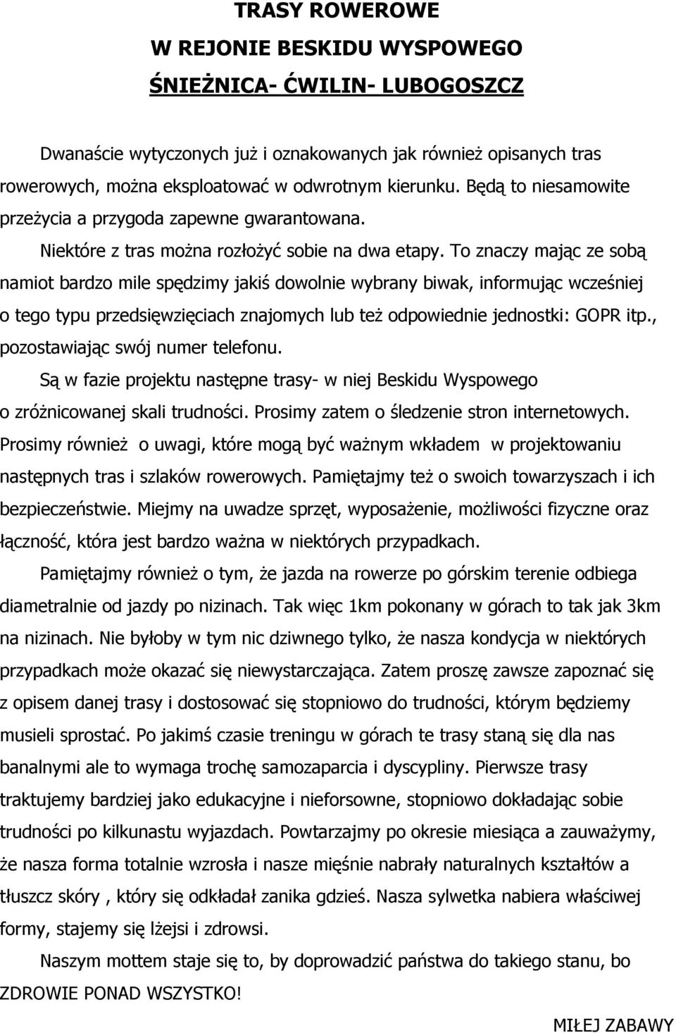 To znaczy mając ze sobą namiot bardzo mile spędzimy jakiś dowolnie wybrany biwak, informując wcześniej o tego typu przedsięwzięciach znajomych lub też odpowiednie jednostki: GOPR itp.