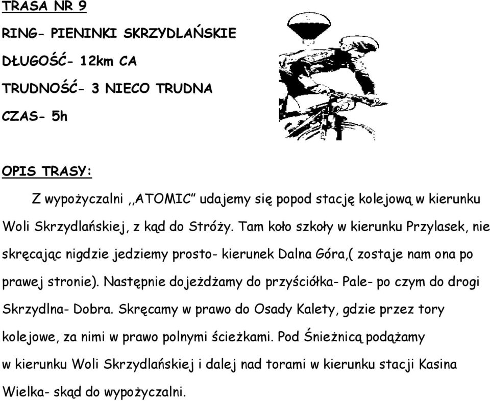 Tam koło szkoły w kierunku Przylasek, nie skręcając nigdzie jedziemy prosto- kierunek Dalna Góra,( zostaje nam ona po prawej stronie).